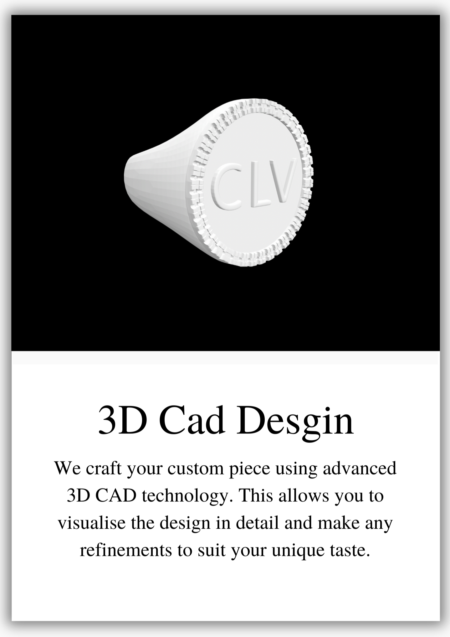 3D CAD design image banner slider on black background with text about 3D CAD design. saying "We craft your custom piece using advanced
3D CAD technology. This allows you to visualise the design in detail and make any refinements to suit your unique taste"